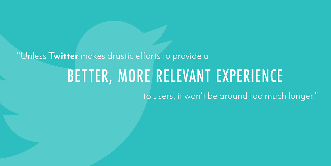 The Twitter icon is superimposed on a blue background with white text that reads, "Unless Twitter makes drastic efforts to provide a better, more relevant experience to users, it won't be around too much longer."