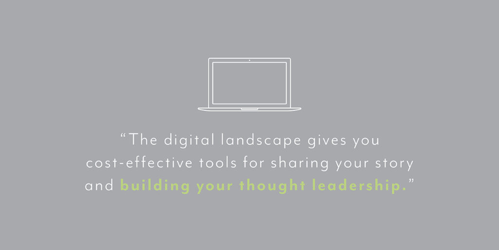 A gray background with a white cartoon laptop that reads, "The digital landscape gives you cost-effective tools for sharing your story and building your thought leadership."