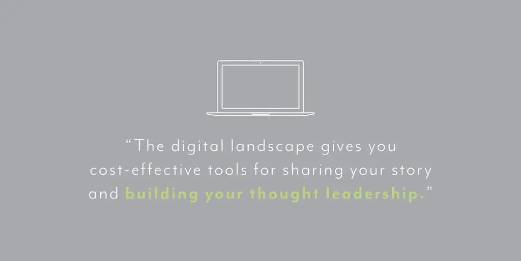 A gray background with a white cartoon laptop that reads, "The digital landscape gives you cost-effective tools for sharing your story and building your thought leadership."