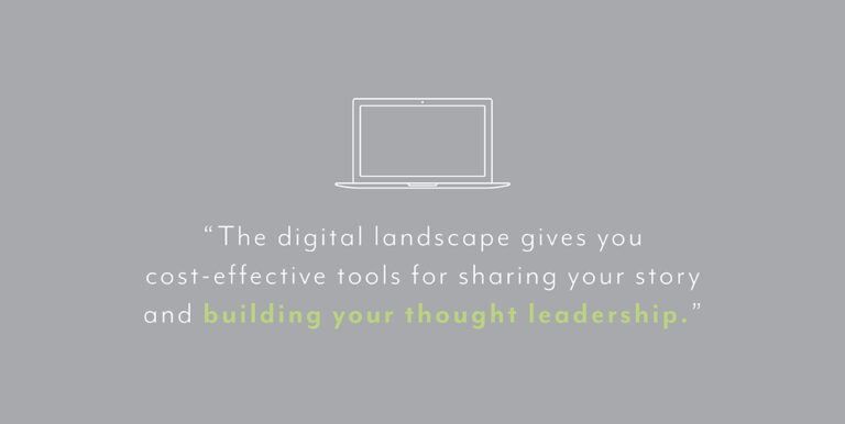 A gray background with a white cartoon laptop that reads, "The digital landscape gives you cost-effective tools for sharing your story and building your thought leadership."