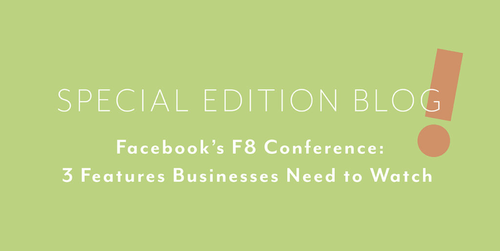 White text on a green background that reads, "Special edition blog! Facebook's F8 Conference: 3 Features Businesses Need to Watch"