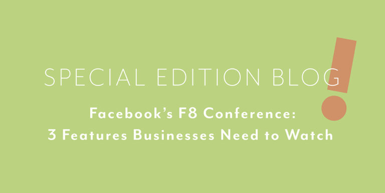 White text on a green background that reads, "Special edition blog! Facebook's F8 Conference: 3 Features Businesses Need to Watch"