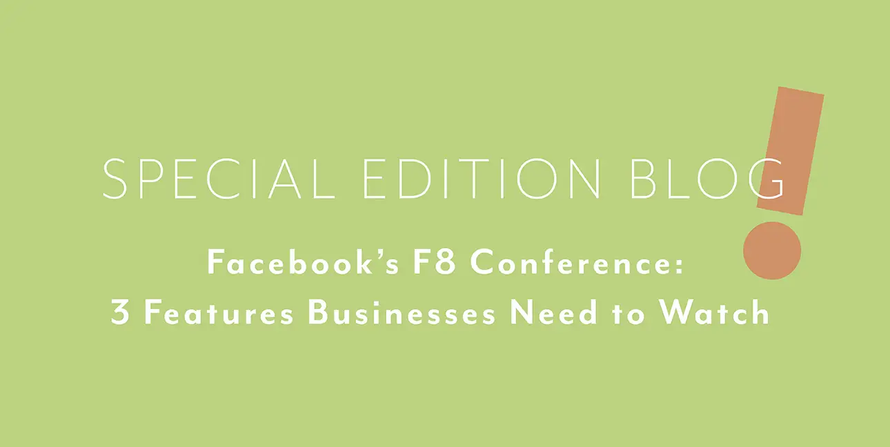 White text on a green background that reads, "Special edition blog! Facebook's F8 Conference: 3 Features Businesses Need to Watch"