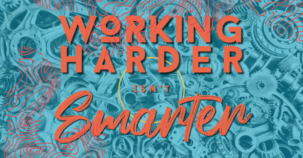 Orange text saying "Working Harder Isn't Smarter" over top of a dark and light blue swirled background