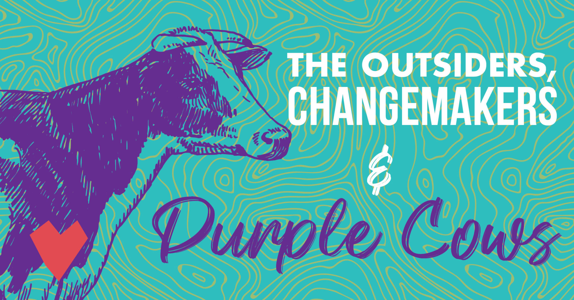 A teal background with a purple cow and red heart illustration with text, "The Outsiders, Changemakers & Purple Cows."