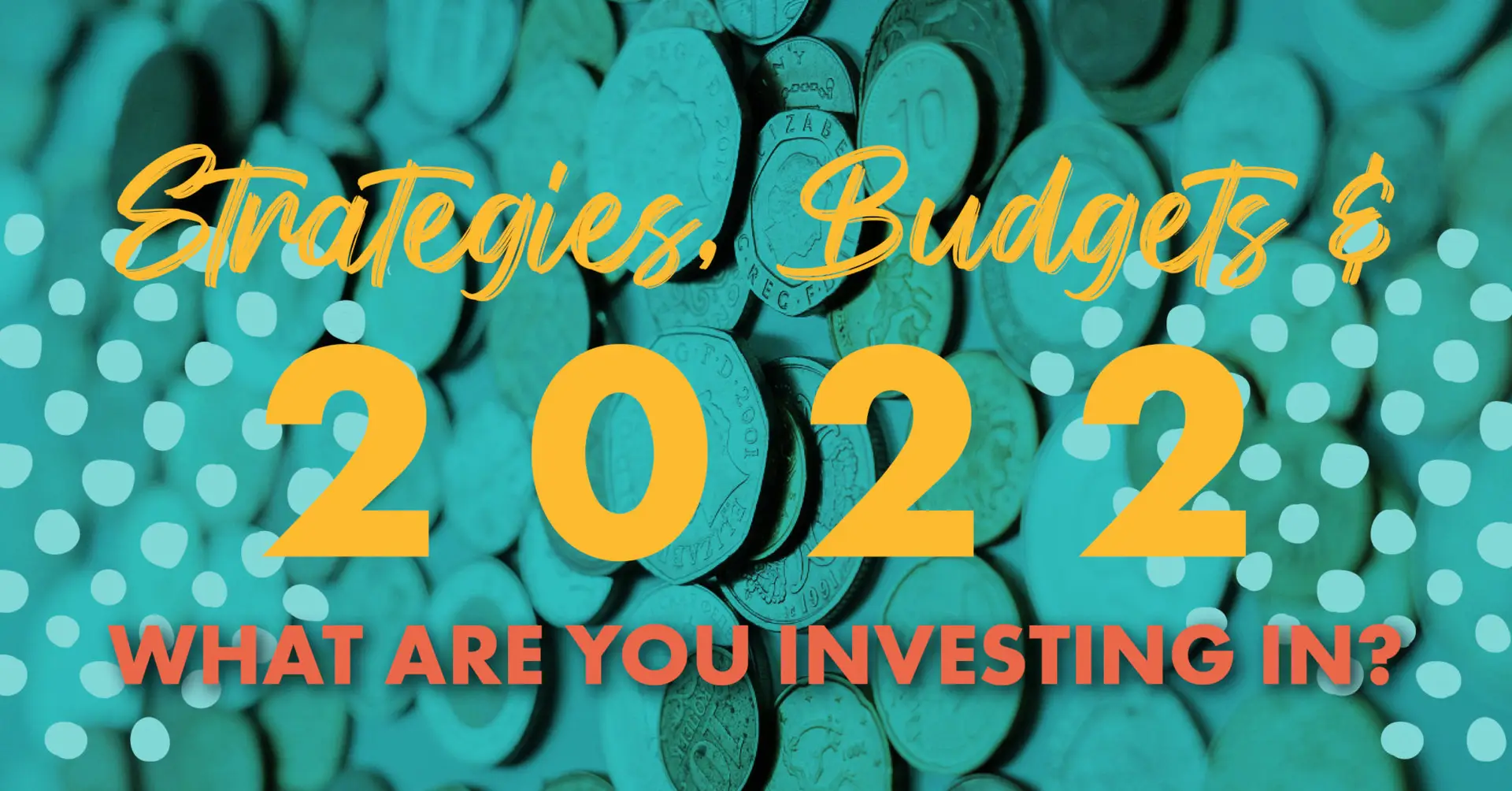 Strategies, Budgets & 2022 - What Are You Investing in?