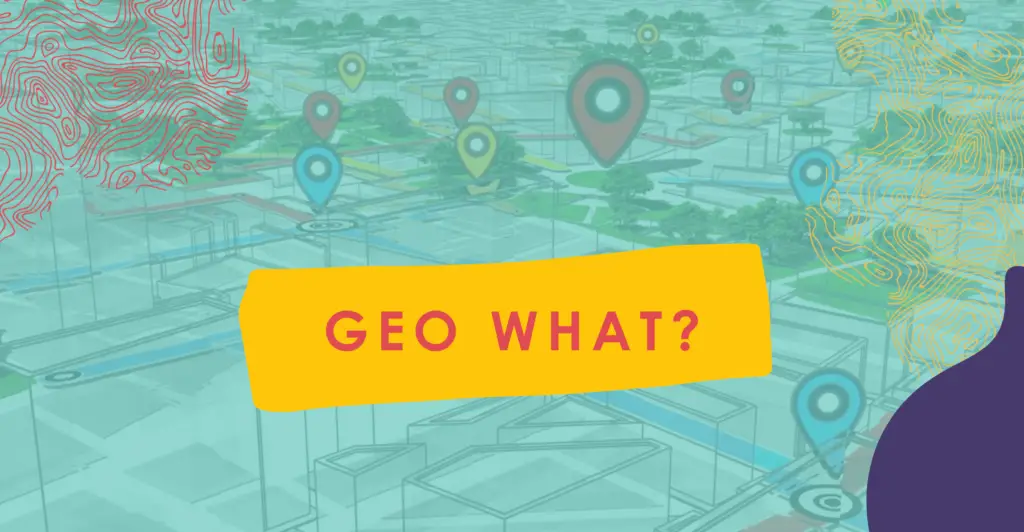 Backdrop of map with location symbols and text that reads "Geo What?"