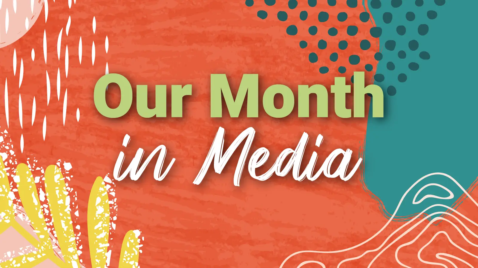 "Our Month in Media" on a orange background with dots and line design elements