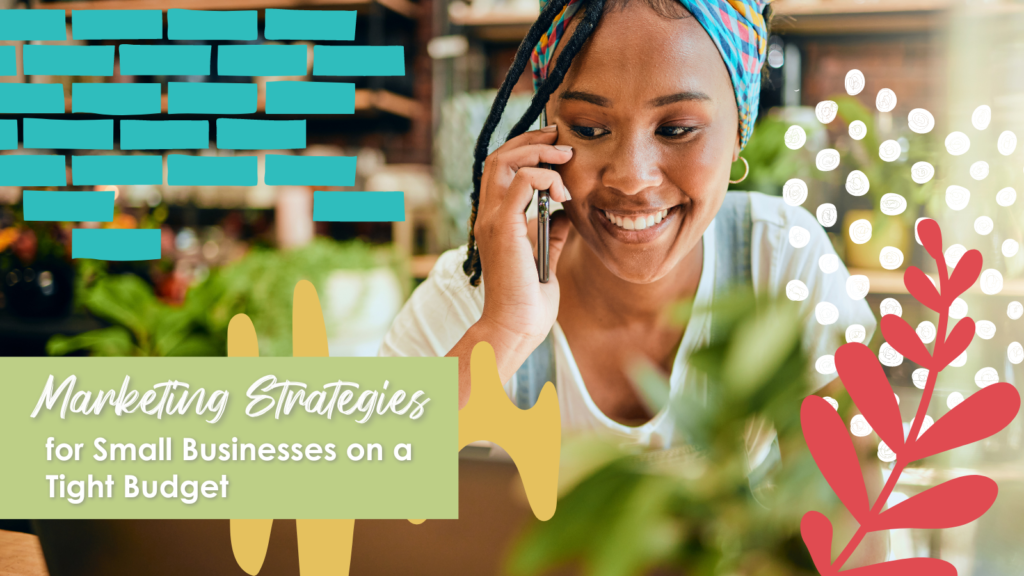 Woman talking on her cellphone with plants in the foreground "Marketing for Small Businesses on a Tight Budget"