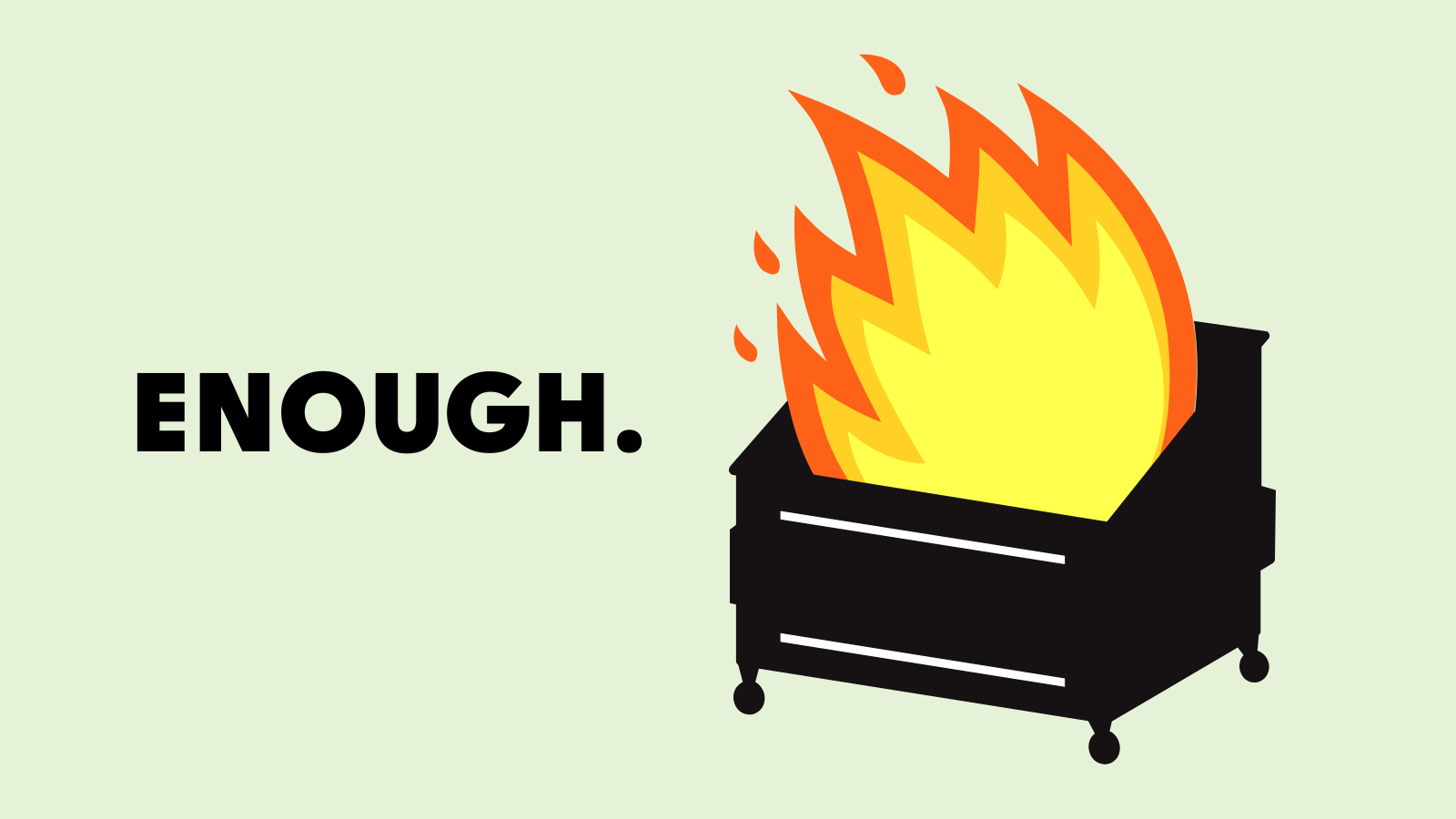 A dumpster on fire next to the word, "Enough."