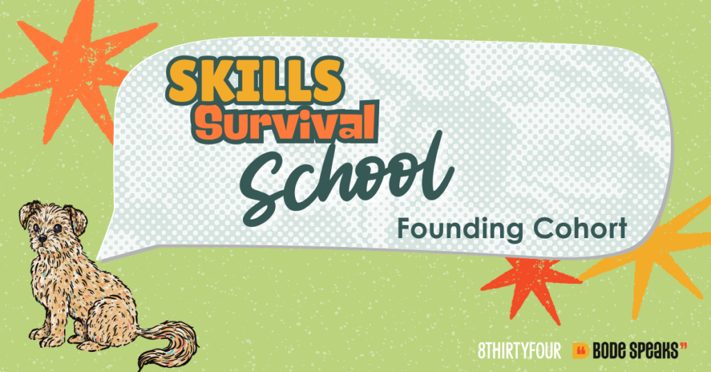 Skills Survival School Founding Cohort, brought to you by 8THIRTYFOUR and Bode Speaks.