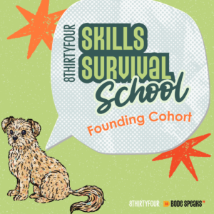 Skills Survival School Founding Cohort, brought to you by 8THIRTYFOUR and Bode Speaks.