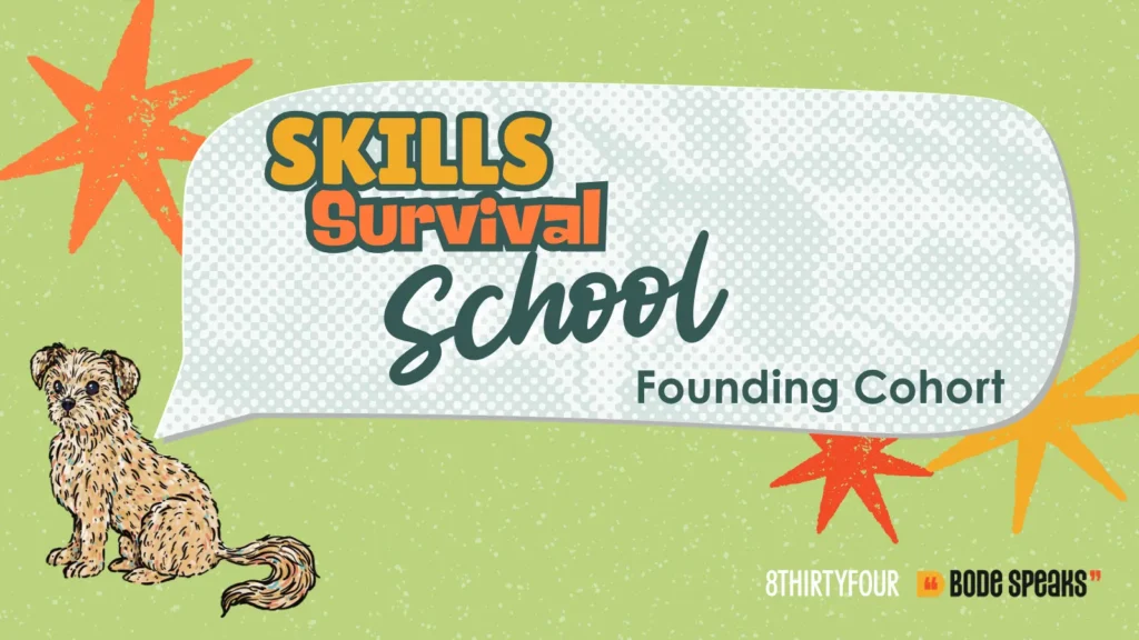 Skills Survival School Founding Cohort, brought to you by 8THIRTYFOUR and Bode Speaks.