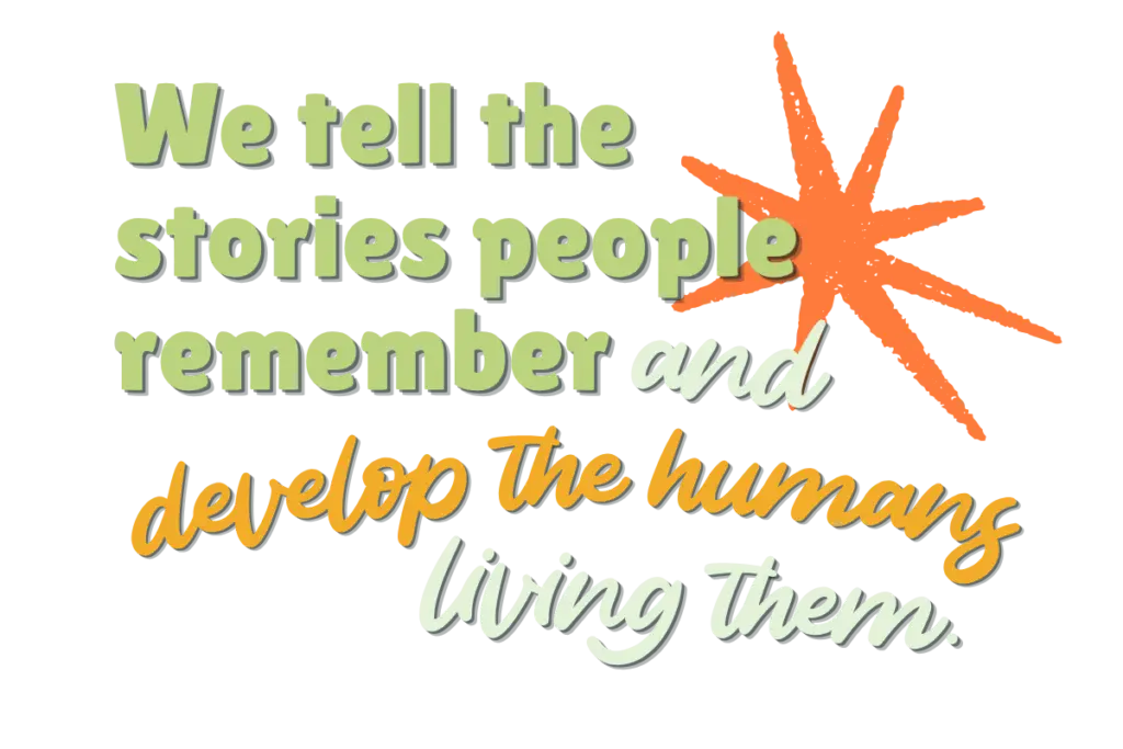 We tell the stories people remember and develop the humans living them.